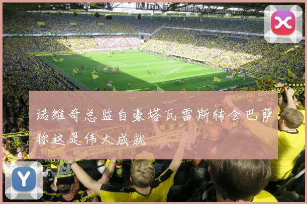 诺维奇总监自豪塔瓦雷斯转会巴萨称这是伟大成就