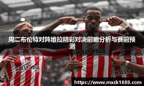 周二布伦特对阵维拉精彩对决前瞻分析与赛前预测